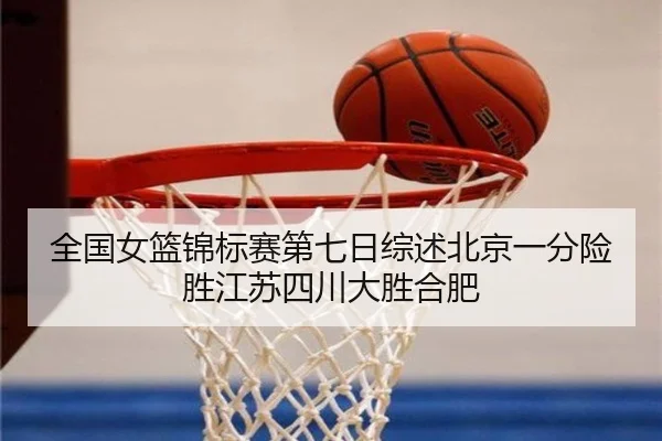 全国女篮锦标赛第七日综述北京一分险胜江苏四川大胜合肥（MangoSport）